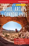 Frommer’s EasyGuide to Moab, Arches and Canyonlands National Parks